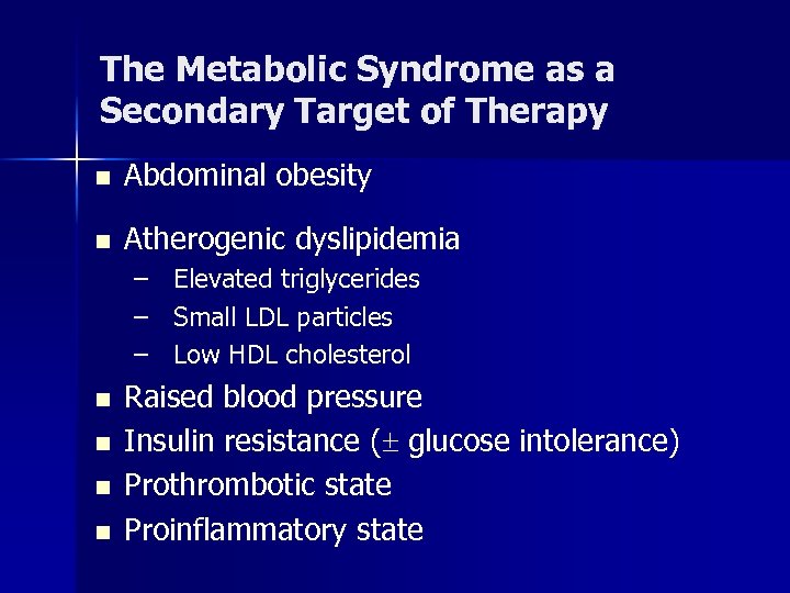 The Metabolic Syndrome as a Secondary Target of Therapy n Abdominal obesity n Atherogenic