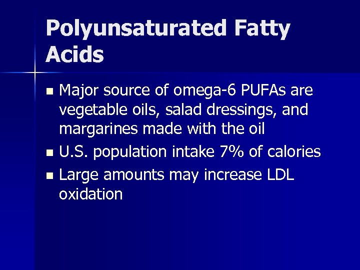 Polyunsaturated Fatty Acids Major source of omega-6 PUFAs are vegetable oils, salad dressings, and