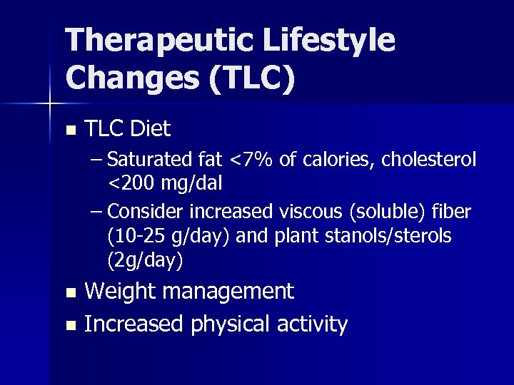 Therapeutic Lifestyle Changes (TLC) n TLC Diet – Saturated fat <7% of calories, cholesterol