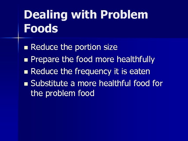 Dealing with Problem Foods Reduce the portion size n Prepare the food more healthfully