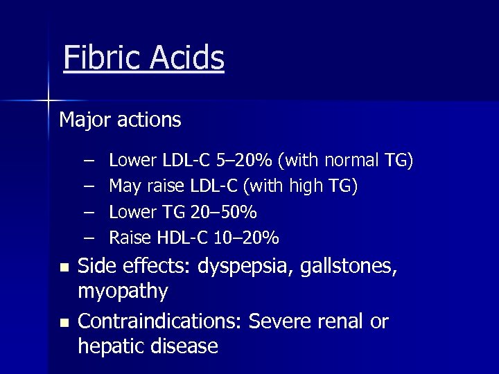 Fibric Acids Major actions – – n n Lower LDL-C 5– 20% (with normal