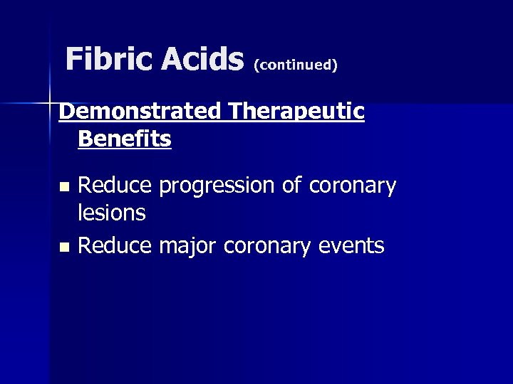 Fibric Acids (continued) Demonstrated Therapeutic Benefits Reduce progression of coronary lesions n Reduce major
