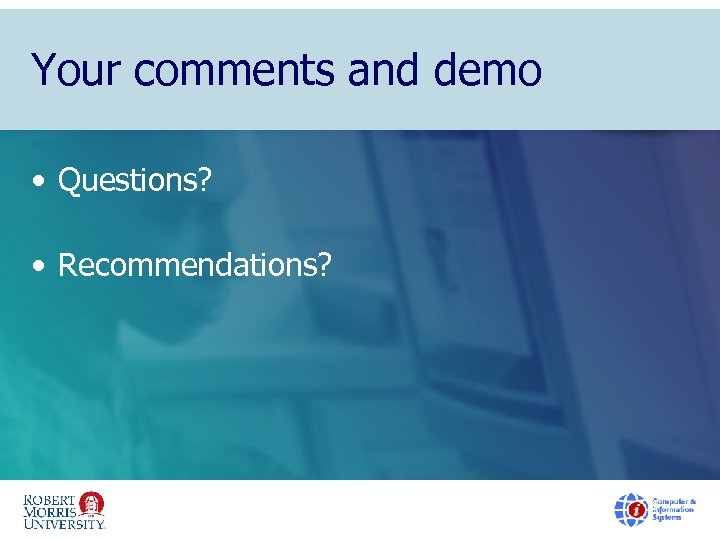 Your comments and demo • Questions? • Recommendations? 16 