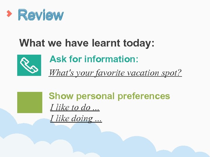 Review What we have learnt today: Ask for information: What's your favorite vacation spot?