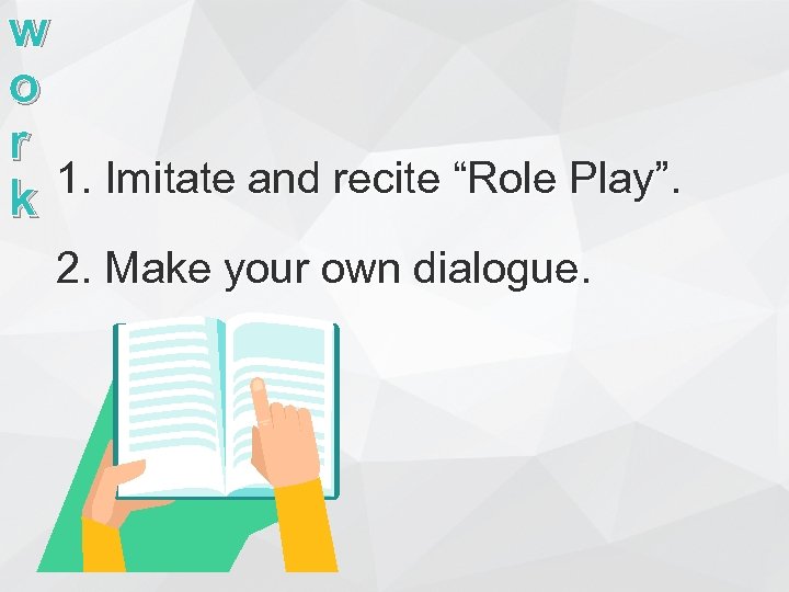 w o r 1. Imitate and recite “Role Play”. k 2. Make your own