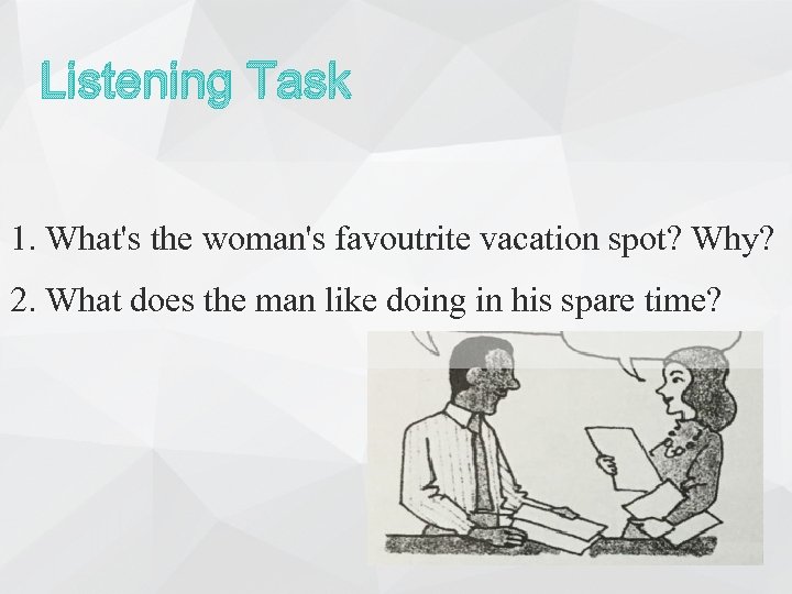 Listening Task 1. What's the woman's favoutrite vacation spot? Why? 2. What does the