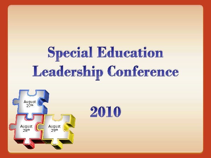 Special Education Leadership Conference August 27 th August 28 th 2010 August 29 th