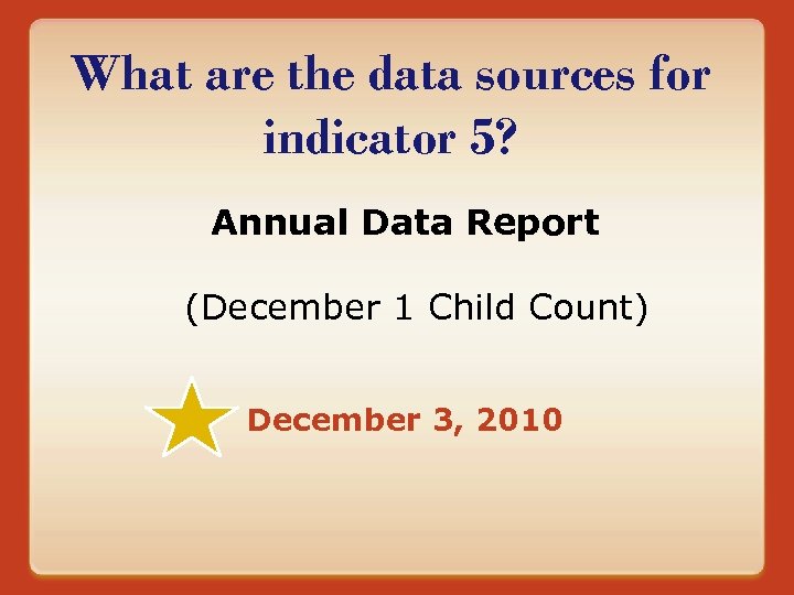 What are the data sources for indicator 5? Annual Data Report (December 1 Child