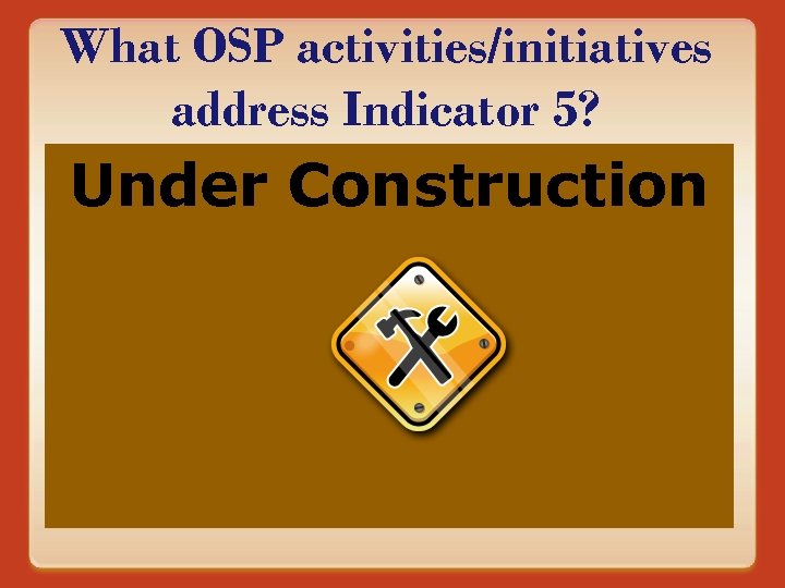 What OSP activities/initiatives address Indicator 5? Co-Teaching & Collaboration Response to Intervention Alternate Identification
