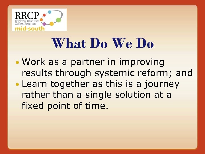 What Do We Do Work as a partner in improving results through systemic reform;