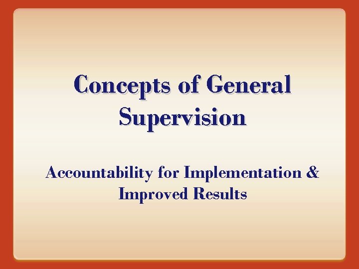 Concepts of General Supervision Accountability for Implementation & Improved Results 