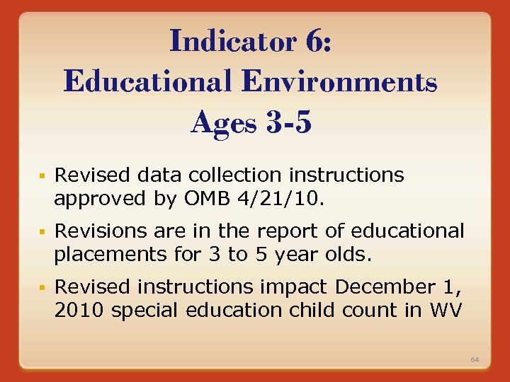 Indicator 6: Educational Environments Ages 3 -5 § Revised data collection instructions approved by