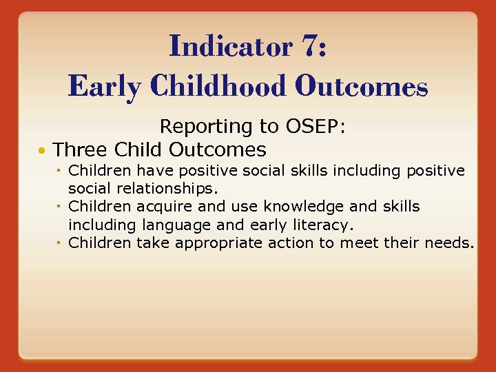 Indicator 7: Early Childhood Outcomes Reporting to OSEP: Three Child Outcomes Children have positive