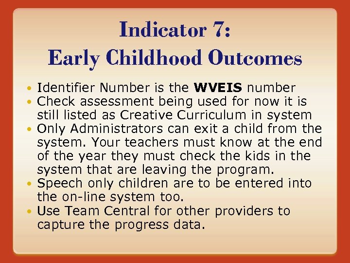 Indicator 7: Early Childhood Outcomes Identifier Number is the WVEIS number Check assessment being