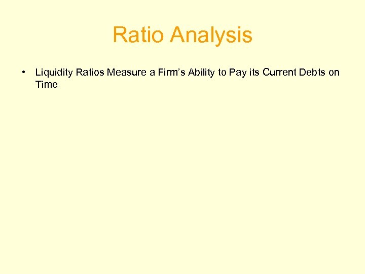 Ratio Analysis • Liquidity Ratios Measure a Firm’s Ability to Pay its Current Debts