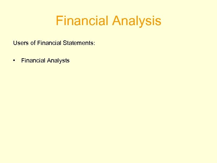Financial Analysis Users of Financial Statements: • Financial Analysts 
