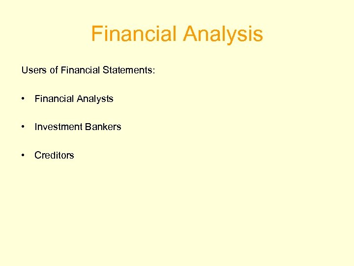 Financial Analysis Users of Financial Statements: • Financial Analysts • Investment Bankers • Creditors