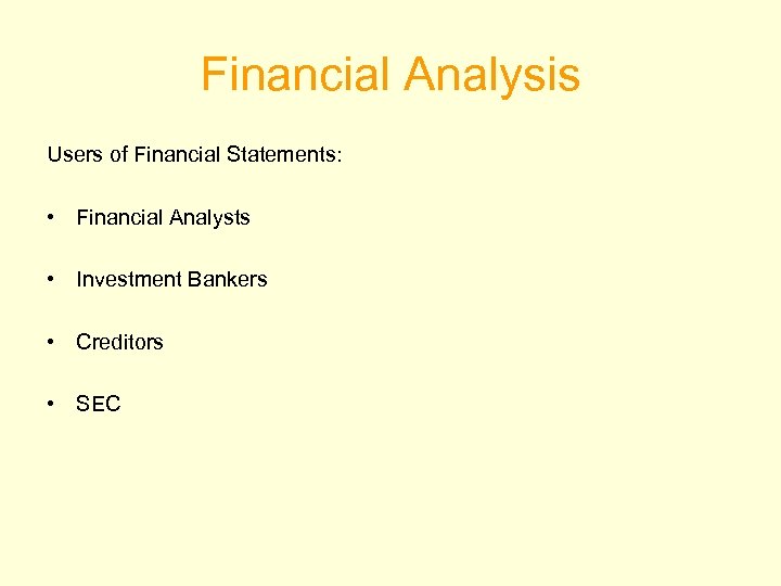 Financial Analysis Users of Financial Statements: • Financial Analysts • Investment Bankers • Creditors