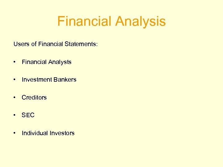 Financial Analysis Users of Financial Statements: • Financial Analysts • Investment Bankers • Creditors