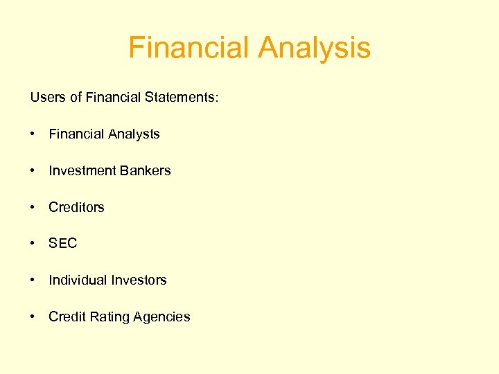 Financial Analysis Users of Financial Statements: • Financial Analysts • Investment Bankers • Creditors