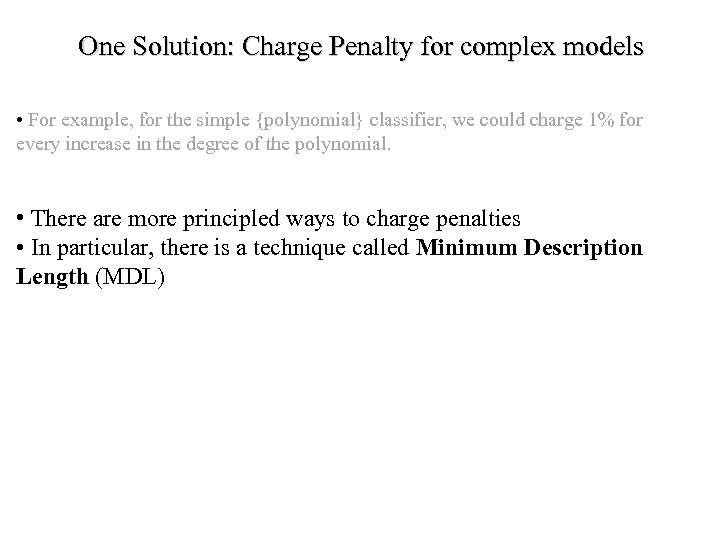 One Solution: Charge Penalty for complex models • For example, for the simple {polynomial}