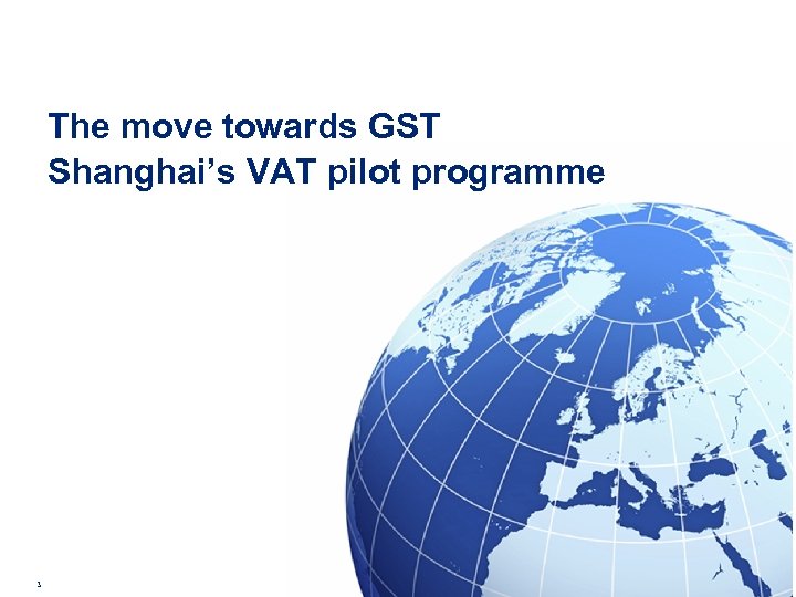 The move towards GST Shanghai’s VAT pilot programme 3 