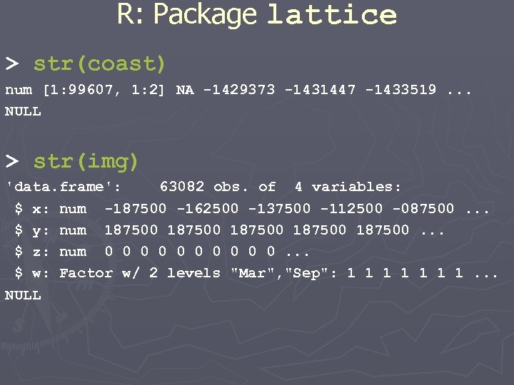 R: Package lattice > str(coast) num [1: 99607, 1: 2] NA -1429373 -1431447 -1433519.