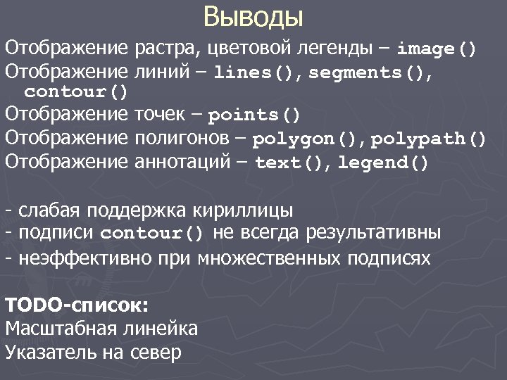 Выводы Отображение растра, цветовой легенды – image() Отображение линий – lines(), segments(), contour() Отображение