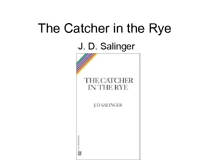 The Catcher in the Rye J. D. Salinger 