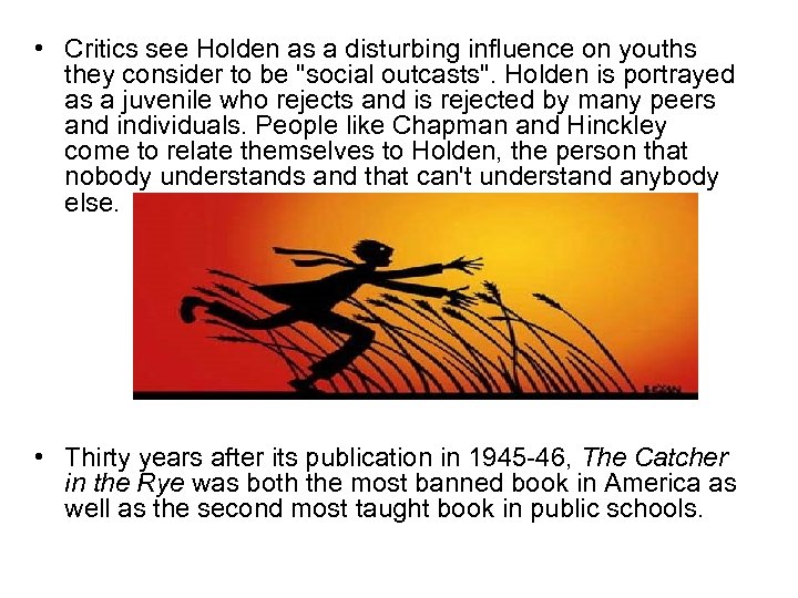  • Critics see Holden as a disturbing influence on youths they consider to