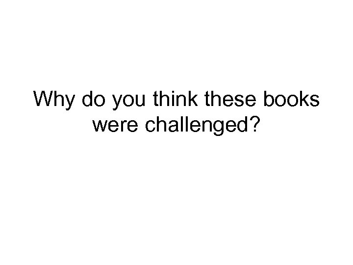 Why do you think these books were challenged? 