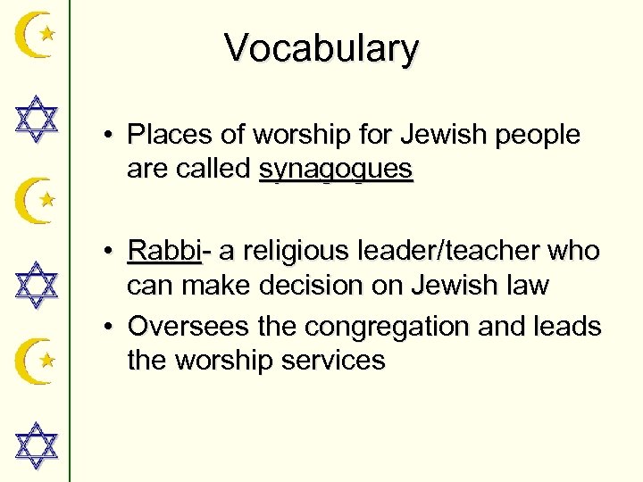 Vocabulary • Places of worship for Jewish people are called synagogues • Rabbi- a
