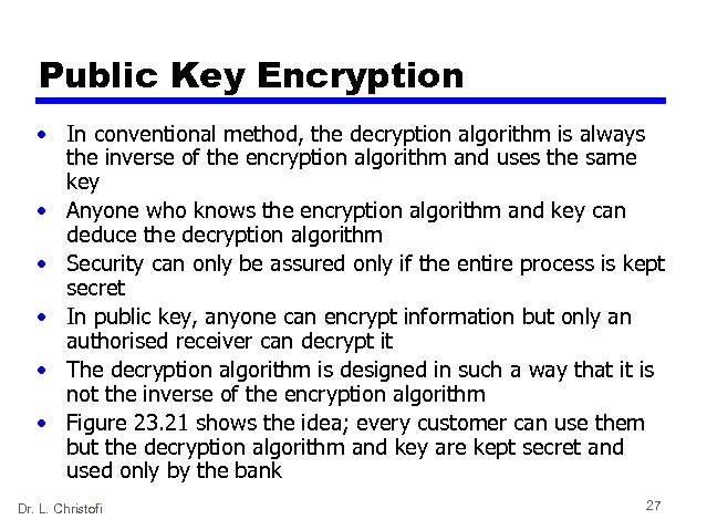 Public Key Encryption • In conventional method, the decryption algorithm is always the inverse