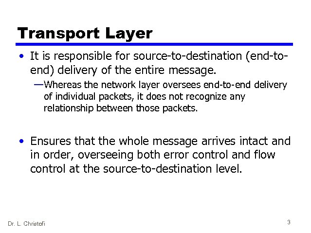 Transport Layer • It is responsible for source-to-destination (end-toend) delivery of the entire message.