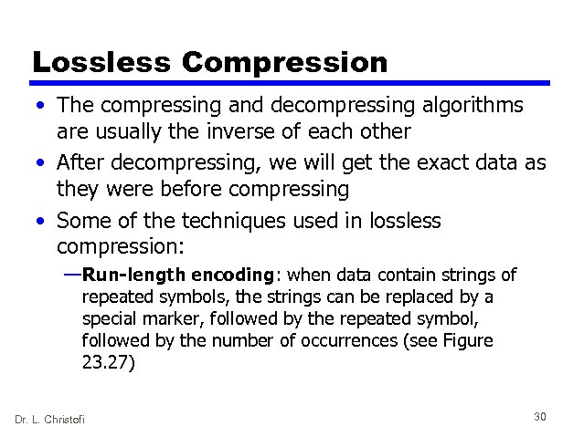 Lossless Compression • The compressing and decompressing algorithms are usually the inverse of each