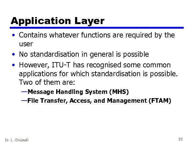 Application Layer • Contains whatever functions are required by the user • No standardisation