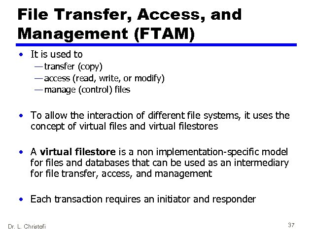 File Transfer, Access, and Management (FTAM) • It is used to — transfer (copy)