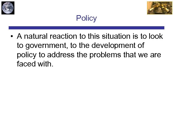 Policy • A natural reaction to this situation is to look to government, to