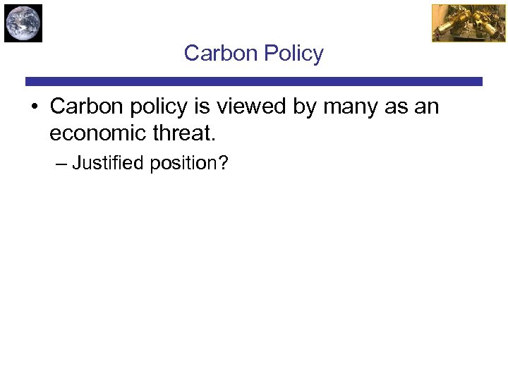 Carbon Policy • Carbon policy is viewed by many as an economic threat. –