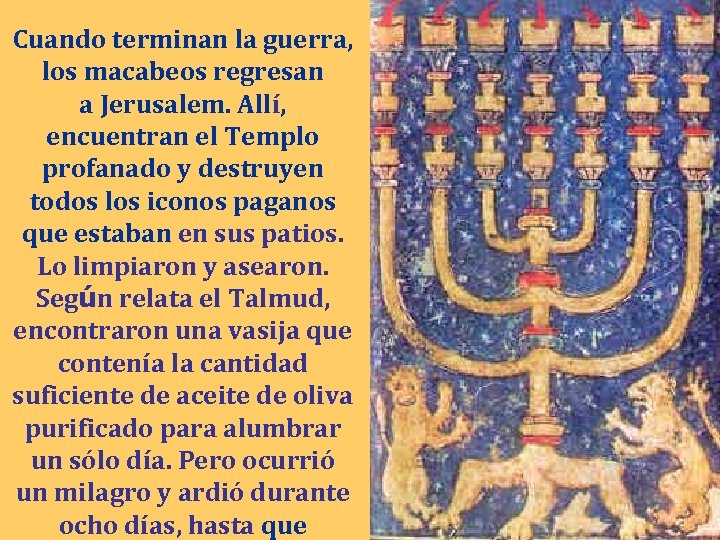 Cuando terminan la guerra, los macabeos regresan a Jerusalem. Allí, encuentran el Templo profanado