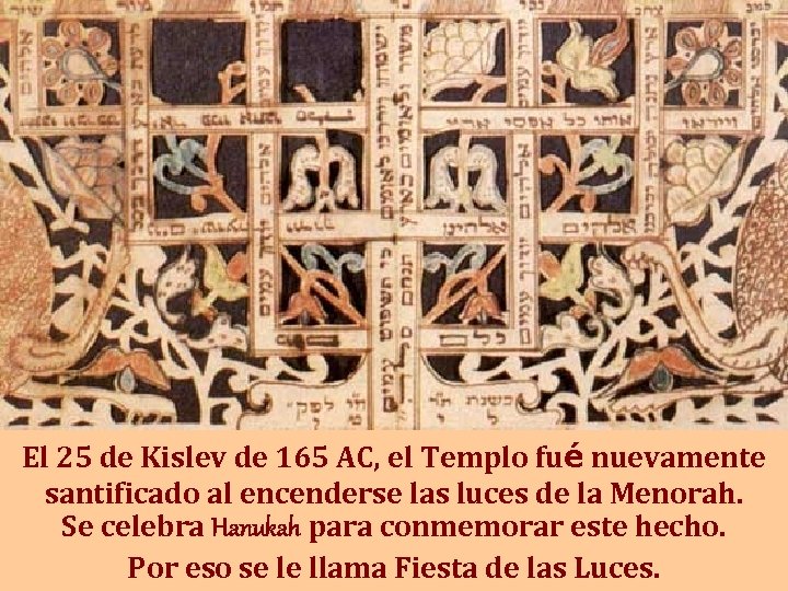 El 25 de Kislev de 165 AC, el Templo fué nuevamente santificado al encenderse