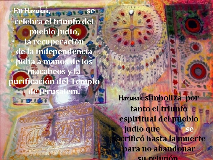 En Hanukah, se celebra el triunfo del pueblo judio, la recuperación de la independencia