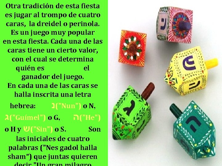 Otra tradición de esta fiesta es jugar al trompo de cuatro caras, la dreidel