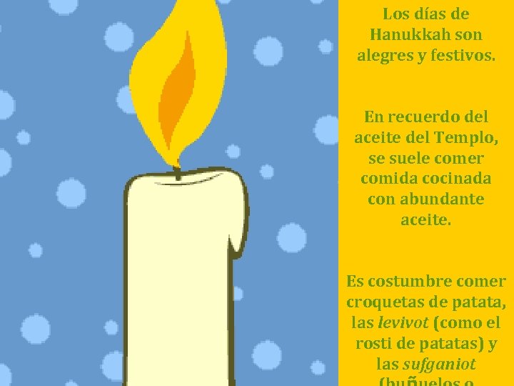 Los días de Hanukkah son alegres y festivos. En recuerdo del aceite del Templo,