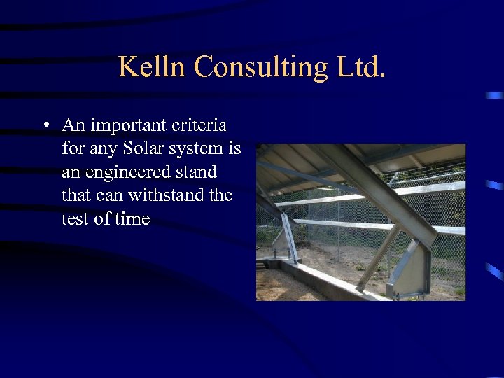 Kelln Consulting Ltd. • An important criteria for any Solar system is an engineered