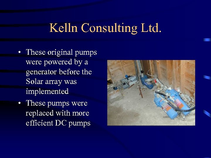 Kelln Consulting Ltd. • These original pumps were powered by a generator before the