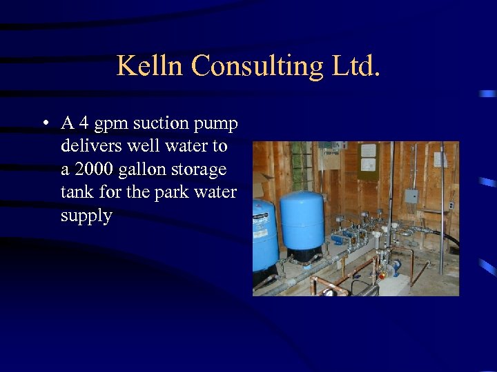 Kelln Consulting Ltd. • A 4 gpm suction pump delivers well water to a