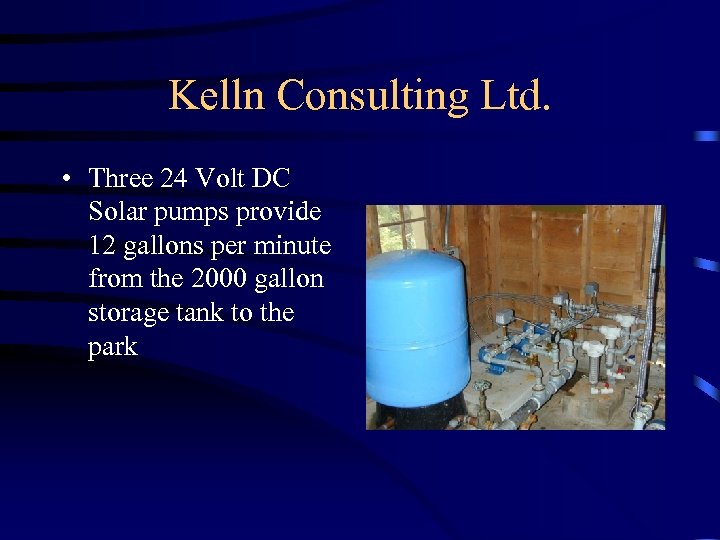 Kelln Consulting Ltd. • Three 24 Volt DC Solar pumps provide 12 gallons per
