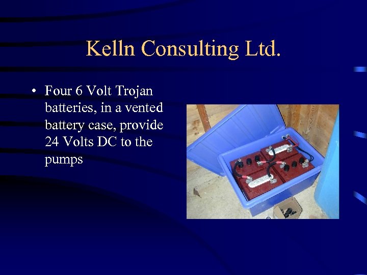 Kelln Consulting Ltd. • Four 6 Volt Trojan batteries, in a vented battery case,