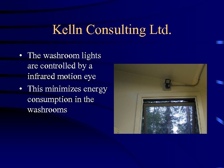 Kelln Consulting Ltd. • The washroom lights are controlled by a infrared motion eye